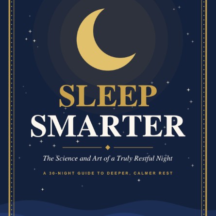 Sleep Smarter: A 30-Night Guide to Deeper, Calmer Rest