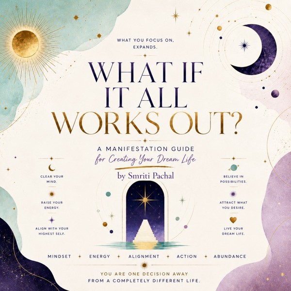 WHAT IF IT ALL WORKS OUT!!! A Manifestation Guide for Creating Your Dream Life...